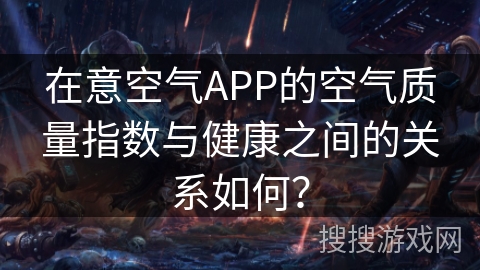 在意空气APP的空气质量指数与健康之间的关系如何？