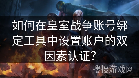 如何在皇室战争账号绑定工具中设置账户的双因素认证？