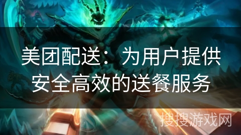 美团配送：为用户提供安全高效的送餐服务