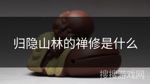 归隐山林的禅修是什么 归隐山林的禅修是什么