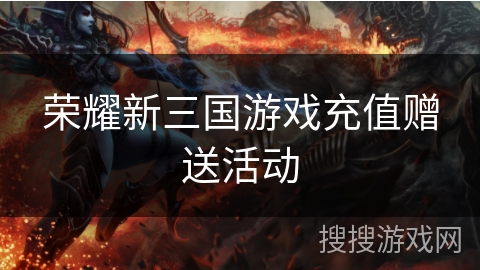 荣耀新三国游戏充值赠送活动