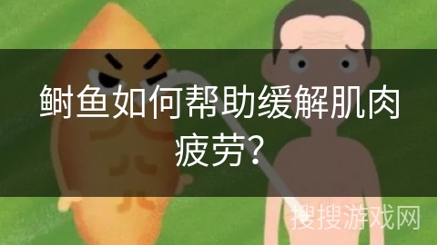 鲥鱼如何帮助缓解肌肉疲劳? 鲥鱼如何帮助缓解肌肉疲劳?