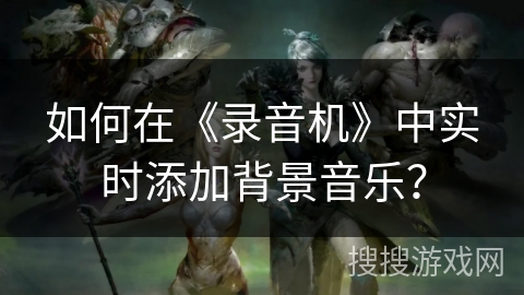如何在《录音机》中实时添加背景音乐？