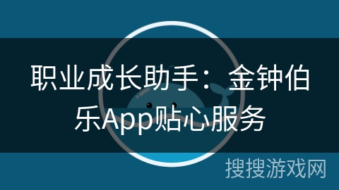 职业成长助手：金钟伯乐App贴心服务