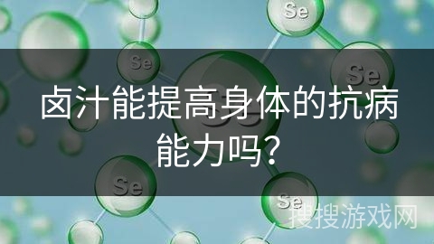 卤汁能提高身体的抗病能力吗？