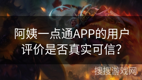 阿姨一点通APP的用户评价是否真实可信？