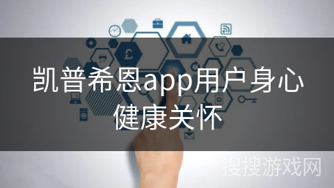 凯普希恩app用户身心健康关怀