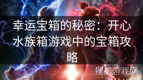 幸运宝箱的秘密：开心水族箱游戏中的宝箱攻略