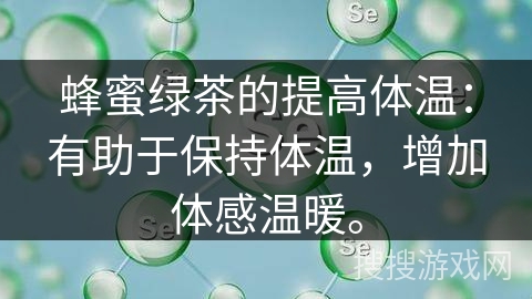 蜂蜜绿茶的提高体温：有助于保持体温，增加体感温暖。