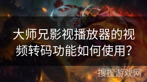 大师兄影视播放器的视频转码功能如何使用? 大师兄影视播放器的视频转码功能如何使用?