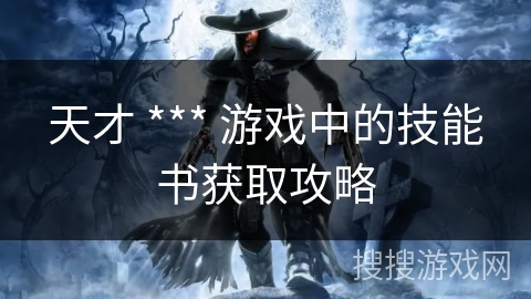 天才 *** 游戏中的技能书获取攻略