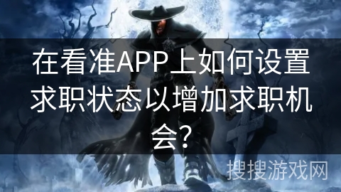 在看准APP上如何设置求职状态以增加求职机会？