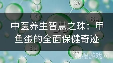 中医养生智慧之珠：甲鱼蛋的全面保健奇迹