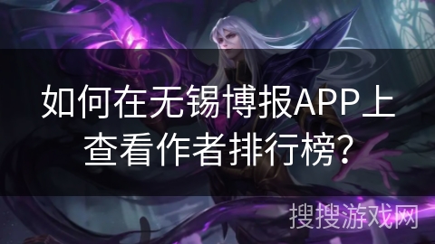 如何在无锡博报APP上查看作者排行榜？