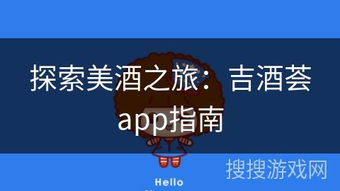探索美酒之旅:吉酒荟app指南
