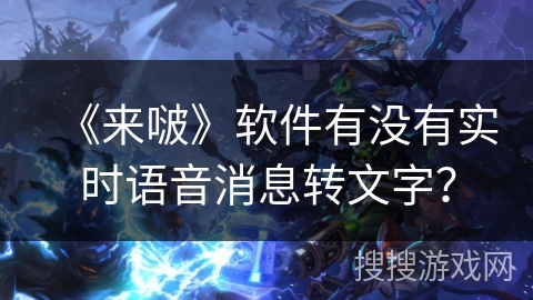 《来啵》软件有没有实时语音消息转文字？