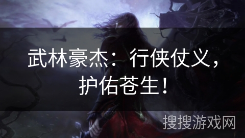 武林豪杰：行侠仗义，护佑苍生！