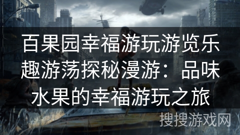 百果园幸福游玩游览乐趣游荡探秘漫游：品味水果的幸福游玩之旅