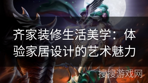 齐家装修生活美学：体验家居设计的艺术魅力