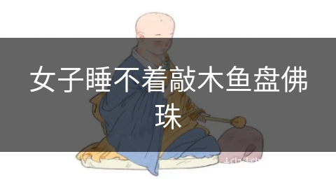 女子睡不着敲木鱼盘佛珠