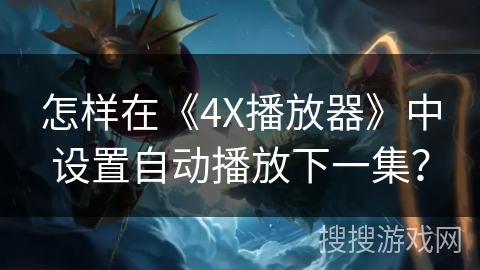 怎样在《4X播放器》中设置自动播放下一集？