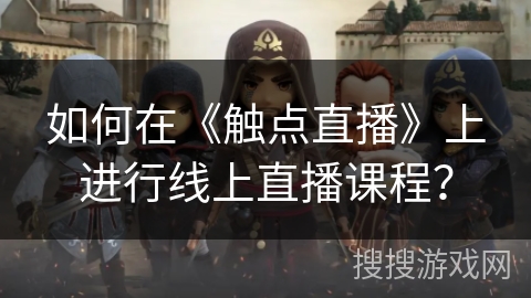 如何在《触点直播》上进行线上直播课程？
