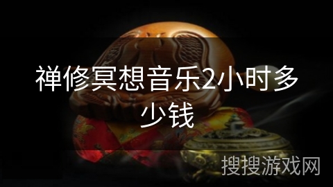 禅修冥想音乐2小时多少钱 禅修冥想音乐2小时多少钱