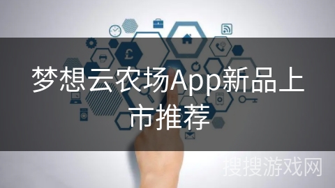 梦想云农场App新品上市推荐