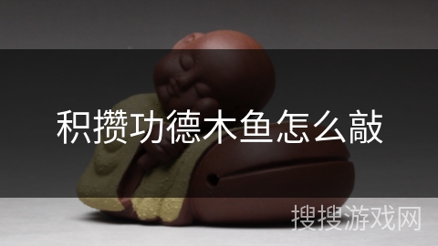 积攒功德木鱼怎么敲 积攒功德木鱼怎么敲