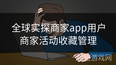 全球实探商家app用户商家活动收藏管理