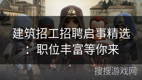 建筑招工招聘启事精选：职位丰富等你来