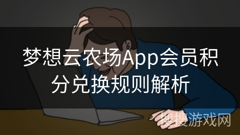 梦想云农场App会员积分兑换规则解析