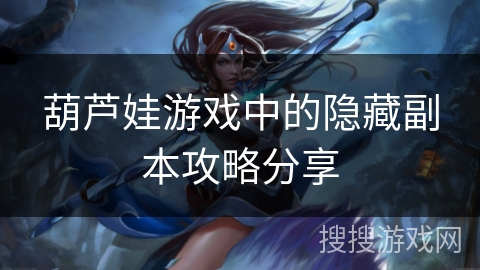 葫芦娃游戏中的隐藏副本攻略分享