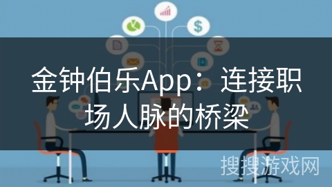 金钟伯乐App：连接职场人脉的桥梁