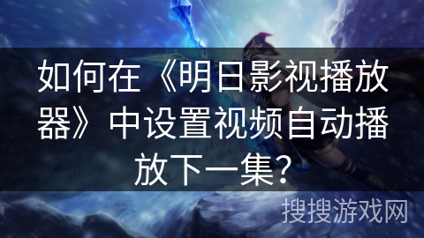 如何在《明日影视播放器》中设置视频自动播放下一集？