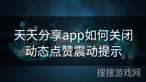 天天分享app如何关闭动态点赞震动提示
