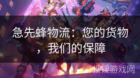 急先蜂物流：您的货物，我们的保障