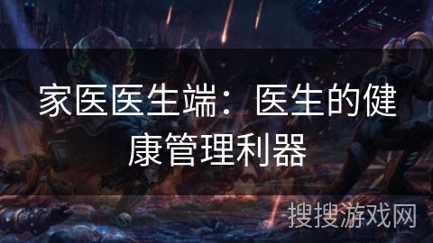 家医医生端：医生的健康管理利器