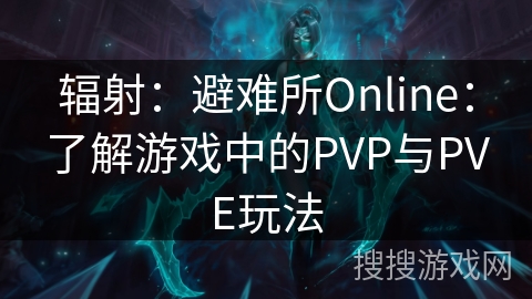 辐射：避难所Online：了解游戏中的PVP与PVE玩法