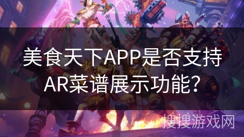 美食天下APP是否支持AR菜谱展示功能？