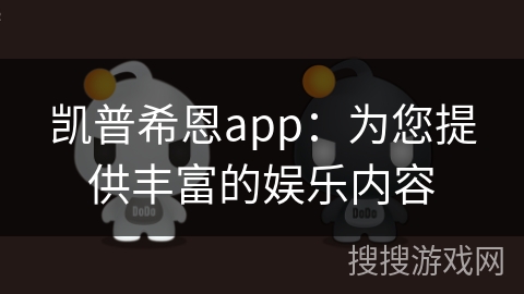 凯普希恩app：为您提供丰富的娱乐内容