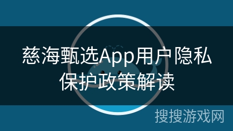 慈海甄选App用户隐私保护政策解读