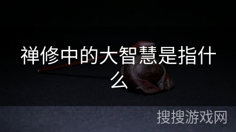 禅修中的大智慧是指什么 禅修中的大智慧是指什么