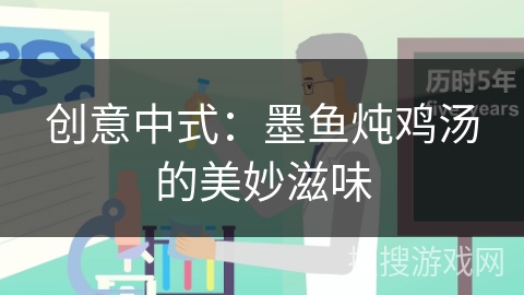 创意中式:墨鱼炖鸡汤的美妙滋味 创意中式:墨鱼炖鸡汤的美妙滋味