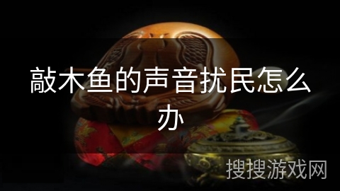 敲木鱼的声音扰民怎么办 敲木鱼的声音扰民怎么办