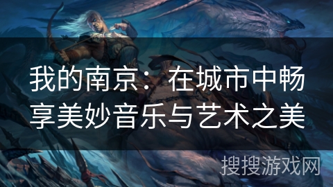 我的南京：在城市中畅享美妙音乐与艺术之美