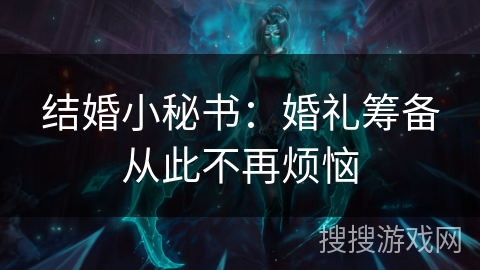 结婚小秘书：婚礼筹备从此不再烦恼