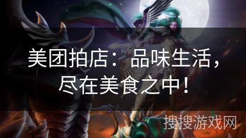 美团拍店:品味生活,尽在美食之中! 美团拍店:品味生活,尽在美食之中!