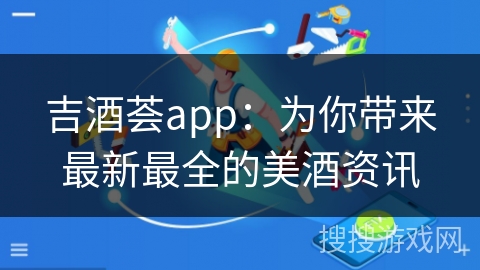 吉酒荟app：为你带来最新最全的美酒资讯