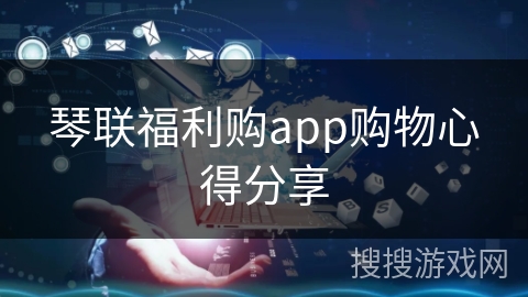 琴联福利购app购物心得分享